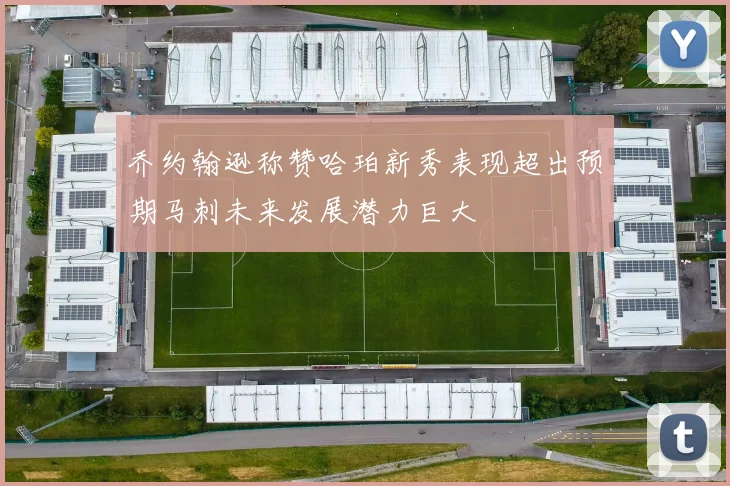 乔约翰逊称赞哈珀新秀表现超出预期马刺未来发展潜力巨大