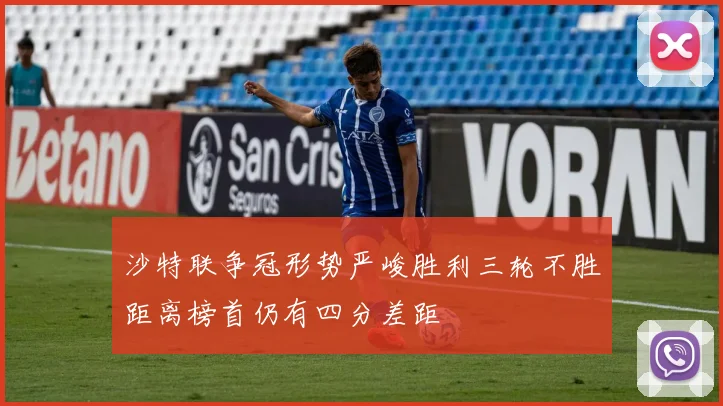沙特联争冠形势严峻胜利三轮不胜距离榜首仍有四分差距