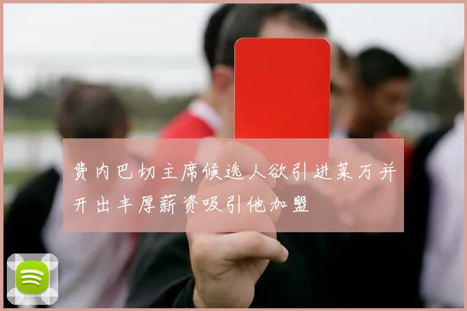费内巴切主席候选人欲引进莱万并开出丰厚薪资吸引他加盟