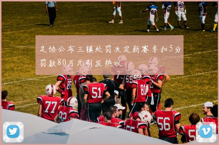 足协公布三镇处罚决定新赛季扣5分罚款80万元引发热议